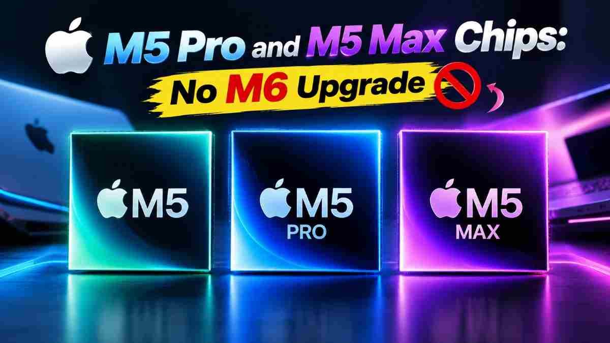 Apple M5 Pro and M5 Max chips — no M6 upgrade for MacBook Ultra